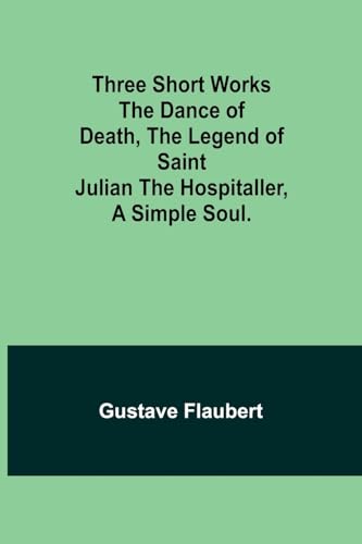 Three short works The Dance of Death, the Legend of Saint Julian the Hospitaller, a Simple Soul. von Alpha Edition